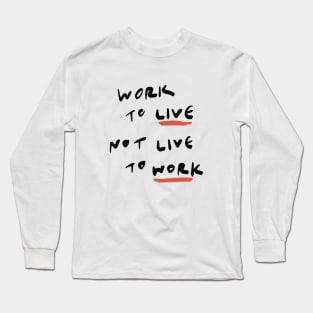 Work to Live Not Live to Work Long Sleeve T-Shirt